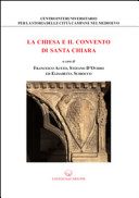 Copertina  La *Chiesa e il Convento di Santa Chiara : committenza artistica, vita religiosa e progettualità politica nella Napoli di Roberto d'Angiò e Sancia di Maiorca
